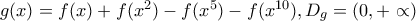 g(x)=f(x)+f(x^{2})-f(x^{5})-f(x^{10}) , D_{g}=(0,+\propto)