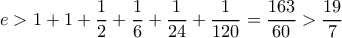 e>1+1+\dfrac{1}{2}+\dfrac{1}{6}+\dfrac{1}{24}+\dfrac{1}{120}=\dfrac{163}{60}>\dfrac{19}{7} e>1+1+\dfrac{1}{2}+\dfrac{1}{6}+\dfrac{1}{24}+\dfrac{1}{120}=\dfrac{163}{60}>\dfrac{19}{7}