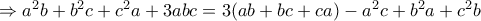\Rightarrow a^2b+b^2c+c^2a+3abc=3(ab+bc+ca)-a^2c+b^2a+c^2b