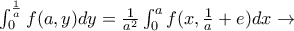 \int_{0}^{\frac{1}{a}}f(a,y)dy=\frac{1}{a^2}\int_{0}^{a}f(x,\frac{1}{a}+e)dx \rightarrow \int_{0}^{\frac{1}{a}}f(a,y)dy=\frac{1}{a^2}\int_{0}^{a}f(x,\frac{1}{a}+e)dx \rightarrow