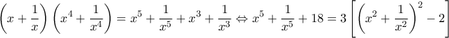 \displaystyle \left( {x + \frac{1}{x}} \right)\left( {{x^4} + \frac{1}{{{x^4}}}} \right) = {x^5} + \frac{1}{{{x^5}}} + {x^3} + \frac{1}{{{x^3}}} \Leftrightarrow {x^5} + \frac{1}{{{x^5}}} + 18 = 3\left[ {{{\left( {{x^2} + \frac{1}{{{x^2}}}} \right)}^2} - 2} \right]