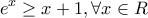\displaystyle{ 
e^x  \ge x + 1,\forall x \in R 
}