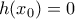 h({{x}_{0}})=0