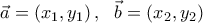 \displaystyle \vec{a}=\left(x_1,y_1 \right), \ \  \vec{b}=\left(x_2,y_2 \right)