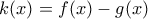 k(x)=f(x)-g(x)