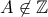 A \not \in \mathbb{Z}