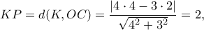 \displaystyle KP = d(K,OC) = \frac{{|4 \cdot 4 - 3 \cdot 2|}}{{\sqrt {{4^2} + {3^2}} }} = 2,