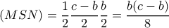 \displaystyle{
(MSN) = {1 \over 2}{c-b \over 2}{b \over 2} = {b(c-b) \over 8}
} \displaystyle{
(MSN) = {1 \over 2}{c-b \over 2}{b \over 2} = {b(c-b) \over 8}
}