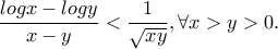 \dfrac{logx-logy}{x-y}< \dfrac{1}{\sqrt{xy}},\forall x>y>0. \dfrac{logx-logy}{x-y}< \dfrac{1}{\sqrt{xy}},\forall x>y>0.