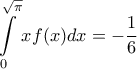\displaystyle{
\int\limits_0^{\sqrt \pi } {xf(x)dx} = - \frac{1}{6}
} \displaystyle{
\int\limits_0^{\sqrt \pi } {xf(x)dx} = - \frac{1}{6}
}