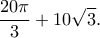 \displaystyle{\frac{20\pi}{3}+10\sqrt{3}.}