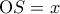 \displaystyle {\rm O}S = x