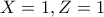 X=1, Z=1