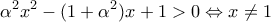 \displaystyle{{{\alpha }^{2}}{{x}^{2}}-(1+{{\alpha }^{2}})x+1>0\Leftrightarrow x\ne 1}