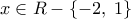 \displaystyle  
x \in R - \left\{ { - 2,\;1} \right\}