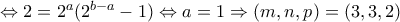 \Leftrightarrow 2=2^a(2^{b-a}-1)\Leftrightarrow a=1\Rightarrow (m,n,p)=(3,3,2) \Leftrightarrow 2=2^a(2^{b-a}-1)\Leftrightarrow a=1\Rightarrow (m,n,p)=(3,3,2)