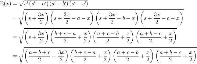 \displaystyle{\begin{aligned} 
\mathrm{E}(x) &= \sqrt{s' \left ( s'-a' \right )\left ( s'-b' \right )\left ( s'-c' \right )} \\  
 &= \sqrt{\left ( s + \frac{3x}{2} \right )\left ( s + \frac{3x}{2} - a - x \right ) \left ( s + \frac{3x}{2} - b - x \right )\left ( s + \frac{3x}{2} - c - x \right )}\\  
 &=\sqrt{\left ( s + \frac{3x}{2} \right ) \left ( \frac{b+c-a}{2} + \frac{x}{2} \right )\left ( \frac{a+c-b}{2} + \frac{x}{2} \right )\left ( \frac{a+b-c}{2} + \frac{x}{2} \right )} \\  
 &= \sqrt{\left ( \frac{a+b+c}{2} + \frac{3x}{2} \right ) \left ( \frac{b+c-a}{2} + \frac{x}{2} \right )\left ( \frac{a+c-b}{2} + \frac{x}{2} \right )\left ( \frac{a+b-c}{2} + \frac{x}{2} \right )}  
\end{aligned}}