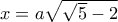 x = a\sqrt {\sqrt 5  - 2} 