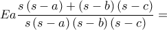 \displaystyle Ea\frac{s\left ( s-a \right )+\left ( s-b \right )\left ( s-c \right )}{s\left ( s-a \right )\left ( s-b \right )\left ( s-c \right )}=