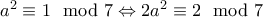 a^2 \equiv 1 \mod 7\Leftrightarrow 2a^2 \equiv 2 \mod 7