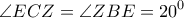 \displaystyle \angle ECZ = \angle ZBE = 20^0