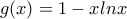g(x)=1-xlnx g(x)=1-xlnx