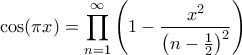 \displaystyle{\cos (\pi x) = \prod\limits_{n=1}^{\infty} \left(1-\frac{x^2}{\left(n-\frac{1}{2}\right)^2}\right)}