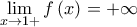 \displaystyle{\mathop {\lim }\limits_{x \to 1 + } f\left( x \right) =  + \infty }
