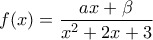 \displaystyle{ 
f(x) = \frac{{ax + \beta }}{{x^2  + 2x + 3}} 
}