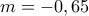  m= -0,65