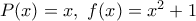 P(x)=x, \ f(x)=x^2+1