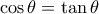 \cos\theta=\tan\theta