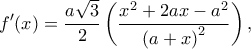 \displaystyle f'(x) = \frac{{a\sqrt 3 }}{2}\left( {\frac{{{x^2} + 2ax - {a^2}}}{{{{(a + x)}^2}}}} \right),
