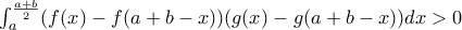 \int_{a}^{\frac{a+b}{2}}(f(x)-f(a+b-x))(g(x)-g(a+b-x))dx> 0
