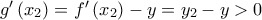 g^{\prime }\left( x_{2}\right) =f^{\prime }\left( x_{2}\right) -y=y_{2}-y>0