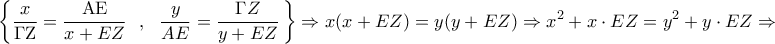 \displaystyle{\left\{ {\frac{x}{{\Gamma {\rm Z}}} = \frac{{{\rm A}{\rm E}}}{{x + EZ}}\,\,\,\,,\,\,\,\,\frac{y}{{AE}} = \frac{{\Gamma Z}}{{y + EZ}}\,} \right\} \Rightarrow x(x + EZ) = y(y + EZ) \Rightarrow {x^2} + x \cdot EZ = {y^2} + y \cdot EZ \Rightarrow }