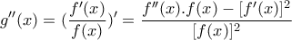 \displaystyle{g''(x)=(\frac{f'(x)}{f(x)})'=\frac{f''(x).f(x)-[f'(x)]^2}{[f(x)]^{2}}}
