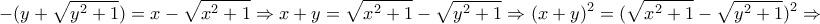 \displaystyle{-(y+\sqrt{y^2 +1})=x-\sqrt{x^2 +1}\Rightarrow x+y=\sqrt{x^2 +1}-\sqrt{y^2 +1} \Rightarrow (x+y)^2=(\sqrt{x^2 +1}-\sqrt{y^2 +1})^2 \Rightarrow }