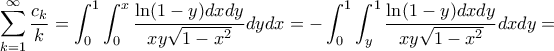 \displaystyle \sum_{k=1}^{\infty}{\frac{c_{k}}{k}}=\int_{0}^{1}{\int_{0}^{x}{\frac{\ln(1-y)dxdy}{xy\sqrt{1-x^2}}}}dydx=-\int_{0}^{1}{\int_{y}^{1}{\frac{\ln(1-y)dxdy}{xy\sqrt{1-x^2}}}}dxdy=