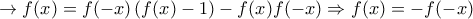 \rightarrow f(x)=f(-x)\left(f(x)-1\right)-f(x)f(-x) \Rightarrow f(x)=-f(-x)