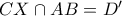 CX \cap AB= D' CX \cap AB= D'