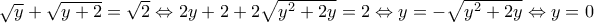 \sqrt{y}+\sqrt{y+2}=\sqrt{2}\Leftrightarrow 2y+2+2\sqrt{y^2+2y}=2\Leftrightarrow y=-\sqrt{y^2+2y}\Leftrightarrow y=0