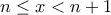 \displaystyle{n\le x<n+1}