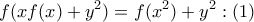 \displaystyle{f(xf(x) + {y^2}) = f({x^2}) + {y^2}:\left( 1 \right)}