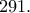 291.