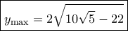 \boxed{{y_{\max }} = 2\sqrt {10\sqrt 5  - 22}}