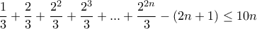 \dfrac{1}{3} + \dfrac{2}{3} + \dfrac{2^{2}}{3} + \dfrac{2^{3}}{3}+...+ \dfrac{2^{2n}}{3} - (2n+1)\leq 10n 