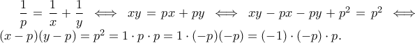\dfrac{1}{p}=\dfrac{1}{x}+\dfrac{1}{y} \iff xy=px+py \iff xy-px-py+p^2=p^2 \iff (x-p)(y-p)=p^2=1\cdot p\cdot p =1\cdot (-p)(-p)=(-1)\cdot (-p)\cdot p . \dfrac{1}{p}=\dfrac{1}{x}+\dfrac{1}{y} \iff xy=px+py \iff xy-px-py+p^2=p^2 \iff (x-p)(y-p)=p^2=1\cdot p\cdot p =1\cdot (-p)(-p)=(-1)\cdot (-p)\cdot p .