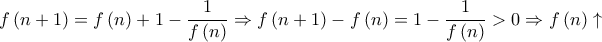 \displaystyle{f\left( {n + 1} \right) = f\left( n \right) + 1 - \frac{1}{{f\left( n \right)}} \Rightarrow f\left( {n + 1} \right) - f\left( n \right) = 1 - \frac{1}{{f\left( n \right)}} > 0 \Rightarrow f\left( n \right) \uparrow }