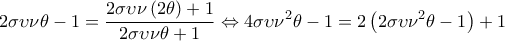 \displaystyle2\sigma \upsilon \nu \theta  - 1 = \frac{{2\sigma \upsilon \nu \left( {2\theta } \right) + 1}}{{2\sigma \upsilon \nu \theta  + 1}} \Leftrightarrow 4\sigma \upsilon {\nu ^2}\theta  - 1 = 2\left( {2\sigma \upsilon {\nu ^2}\theta  - 1} \right) + 1
